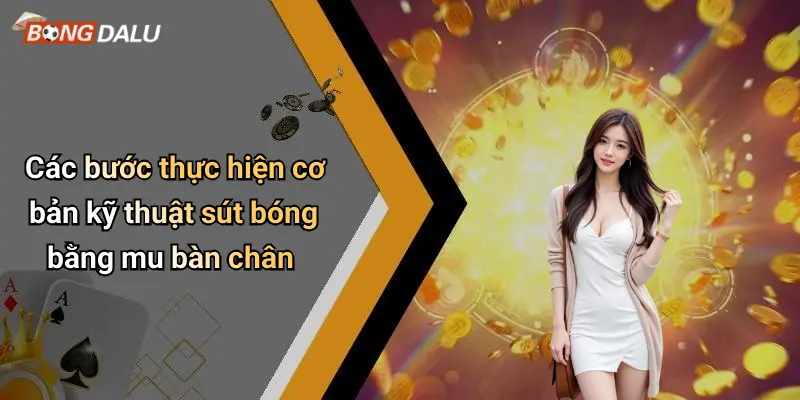 Các bước thực hiện cơ bản kỹ thuật sút bóng bằng mu bàn chân