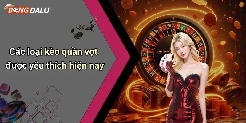 Các loại kèo quần vợt được yêu thích hiện nay