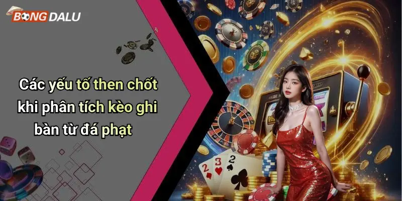 Các yếu tố then chốt khi phân tích kèo ghi bàn từ đá phạt