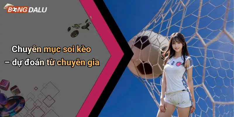 Chuyên mục soi kèo – dự đoán từ chuyên gia