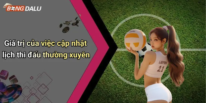Giá trị của việc cập nhật lịch thi đấu thường xuyên
