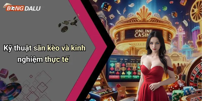 Kỹ thuật săn kèo và kinh nghiệm thực tế