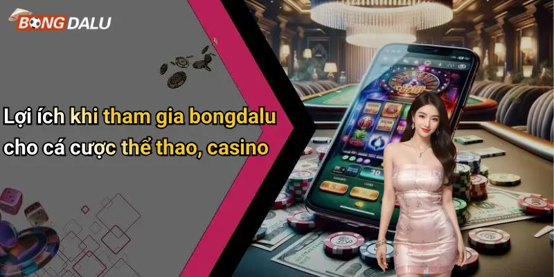 Lợi ích khi tham gia bongdalu cho cá cược thể thao, casino