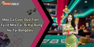 Mẹo Cá Cược Dựa Trên Tỷ Lệ Nhà Cái: Bí Kíp Bùng Nổ Tại Bongdalu