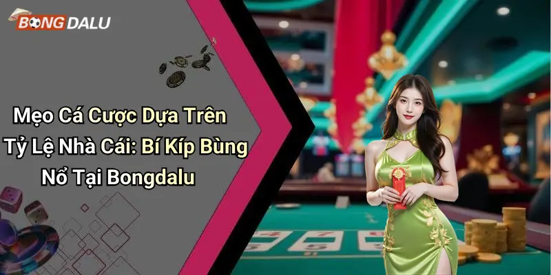 Mẹo Cá Cược Dựa Trên Tỷ Lệ Nhà Cái: Bí Kíp Bùng Nổ Tại Bongdalu