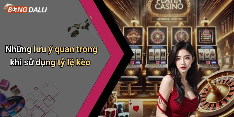 Những lưu ý quan trọng khi sử dụng tỷ lệ kèo