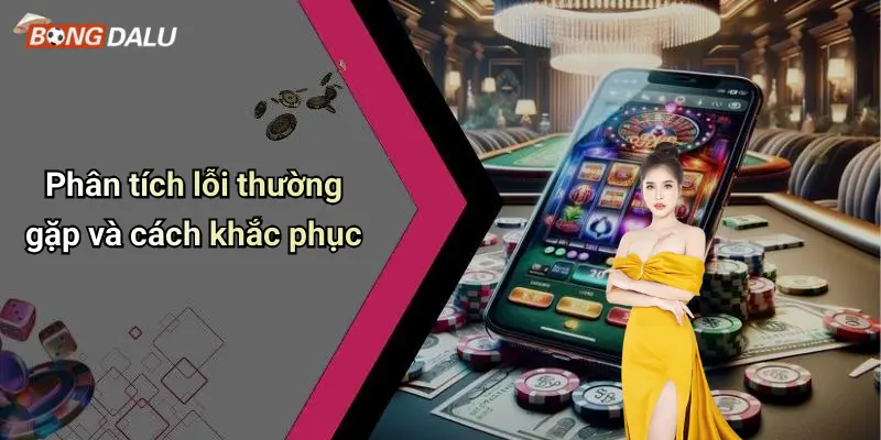 Phân tích lỗi thường gặp và cách khắc phục