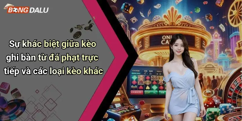 Sự khác biệt giữa kèo ghi bàn từ đá phạt trực tiếp và các loại kèo khác