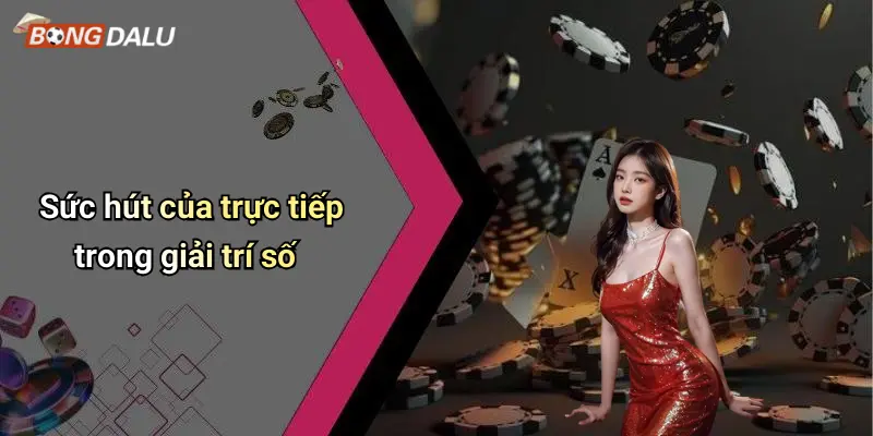 Sức hút của trực tiếp trong giải trí số