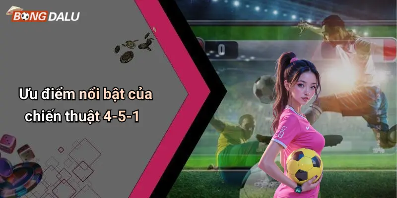 Ưu điểm nổi bật của chiến thuật 4-5-1
