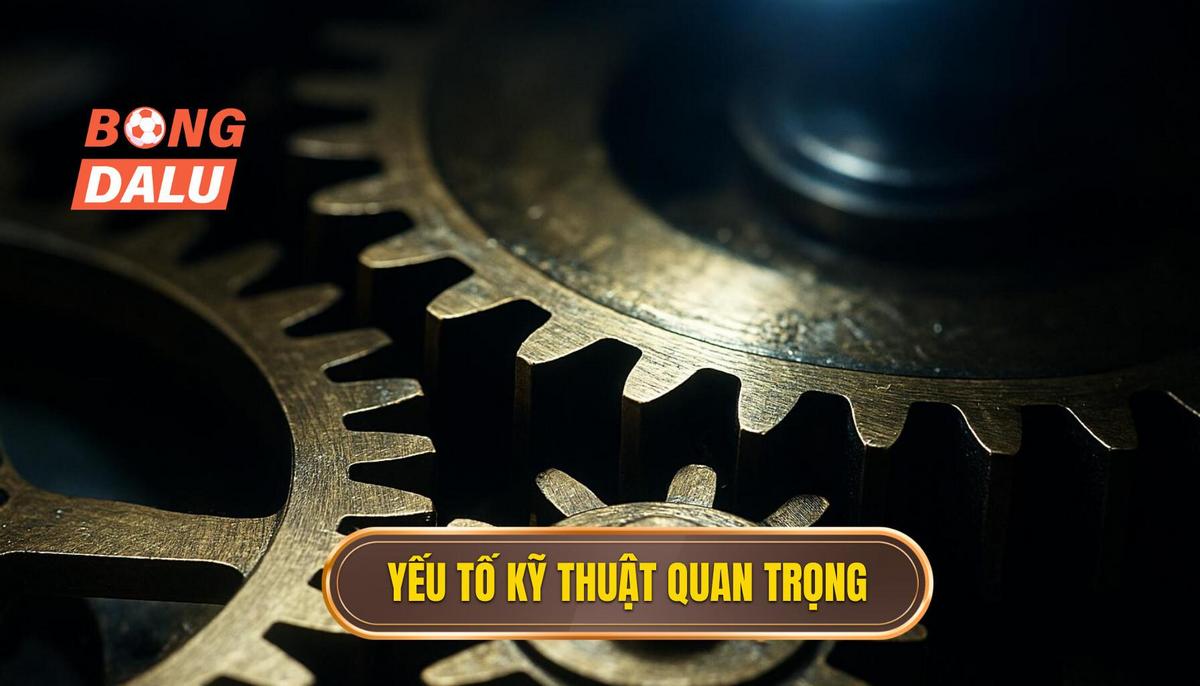 Các Yếu Tố Kỹ Thuật Cốt Lõi