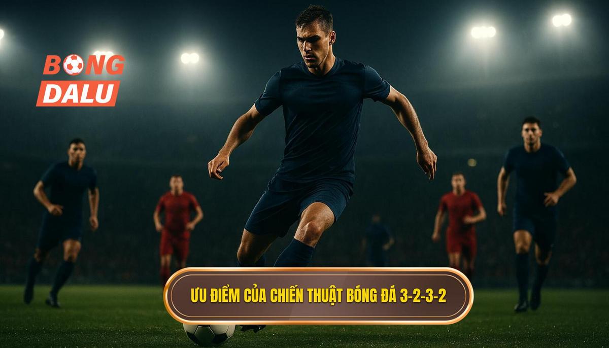 Ưu Điểm Nổi Bật Của Chiến thuật bóng đá 3-2-3-2