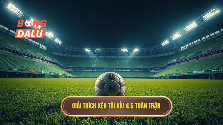 Khái niệm kèo tài xỉu 4.5 toàn trận là gì?