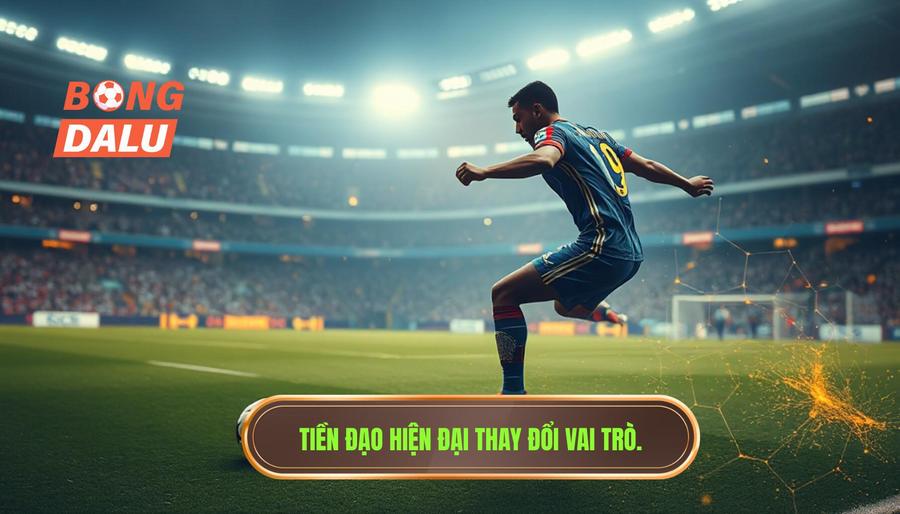 Sự chuyển dịch trong vai trò của các tiền đạo hiện đại