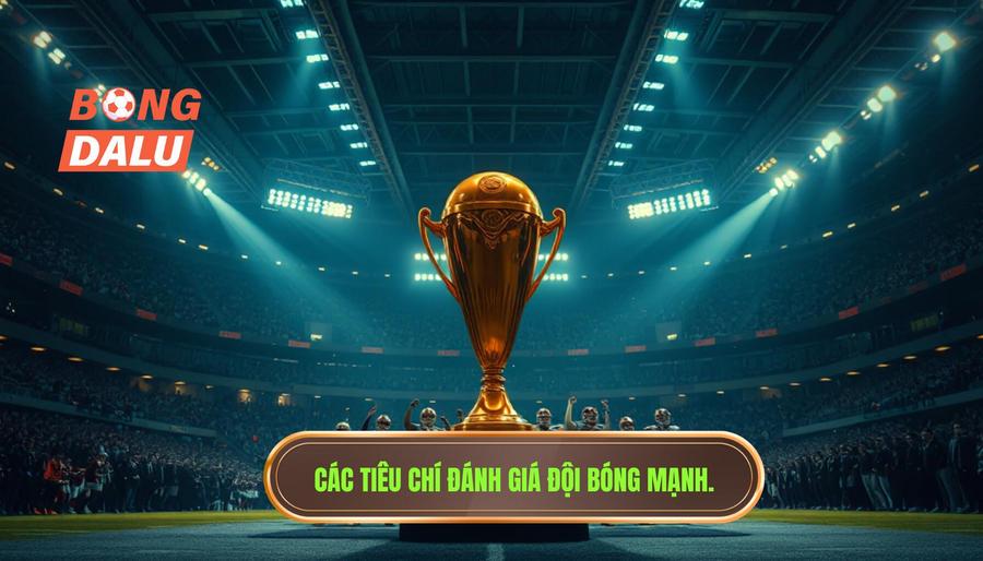 Tiêu chí đánh giá đội bóng mạnh nhất thế giới