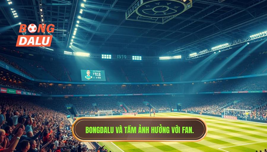 1. Bongdalu là gì và tầm ảnh hưởng đối với fan hâm mộ? 1. Bongdalu là gì và tầm ảnh hưởng đối với fan hâm mộ?